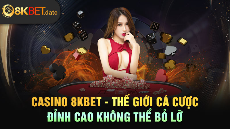 Casino 8KBET - Thế giới cá cược đỉnh cao không thể bỏ lỡ
