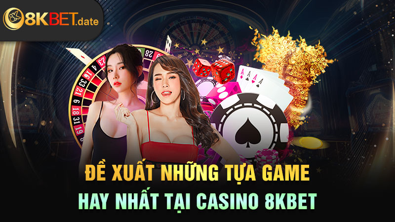 Đề xuất những tựa game hay nhất tại Casino 8KBET