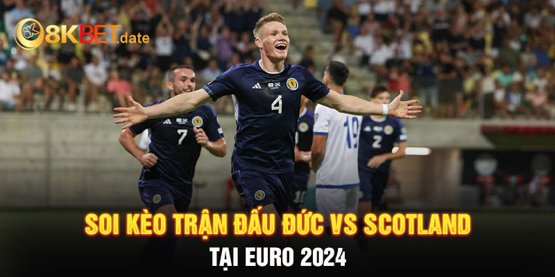 Soi kèo trận đấu Đức vs Scotland tại Euro 2024