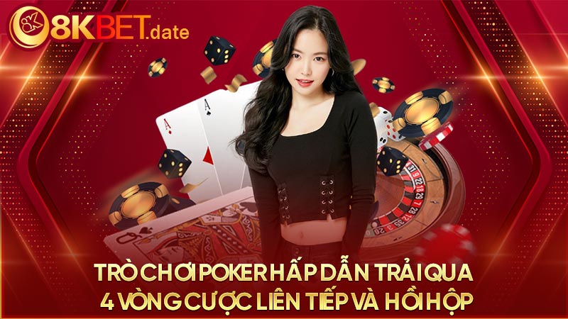 Trò chơi poker hấp dẫn trải qua 4 vòng cược liên tiếp và hồi hộp